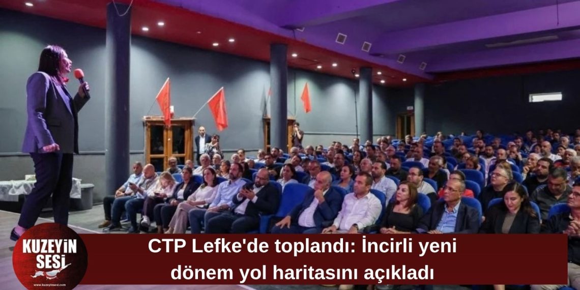 CTP Lefke’de kitle toplantısı düzenledi: İncirli yeni dönem hedeflerini açıkladı