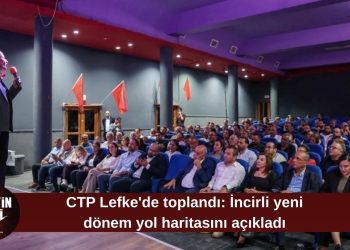 CTP Lefke’de kitle toplantısı düzenledi: İncirli yeni dönem hedeflerini açıkladı